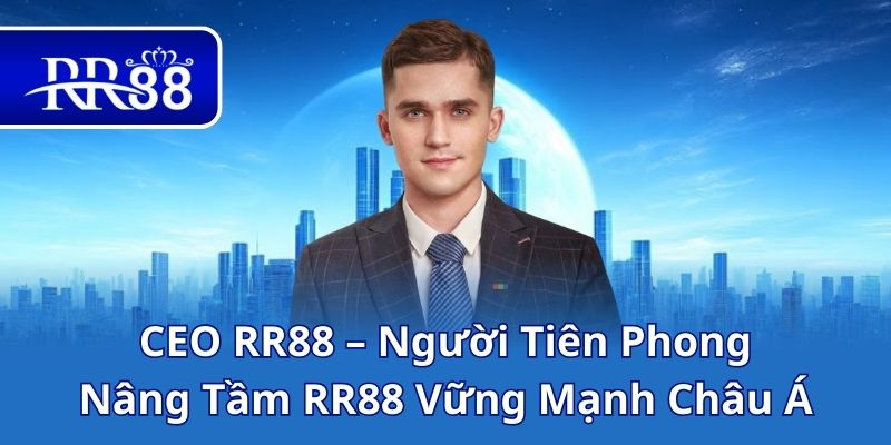 CEO RR88 – Người Tiên Phong Nâng Tầm RR88 Vững Mạnh Châu Á