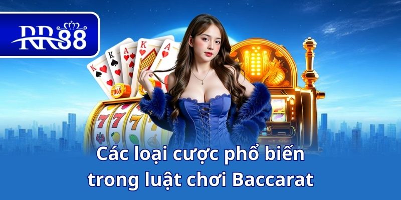 Các loại cược phổ biến trong luật chơi Baccarat