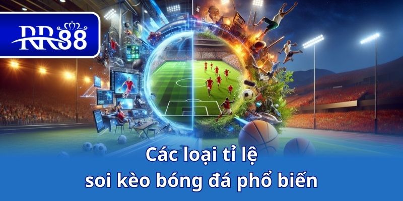 Các loại tỉ lệ soi kèo bóng đá phổ biến