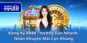 Đăng Ký RR88 - Hướng Dẫn Nhanh, Nhận Khuyến Mãi Cực Khủng