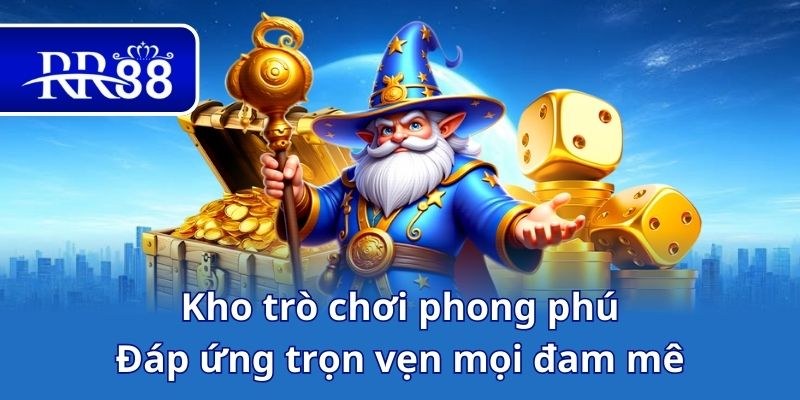 Kho trò chơi phong phú đáp ứng trọn vẹn mọi đam mê