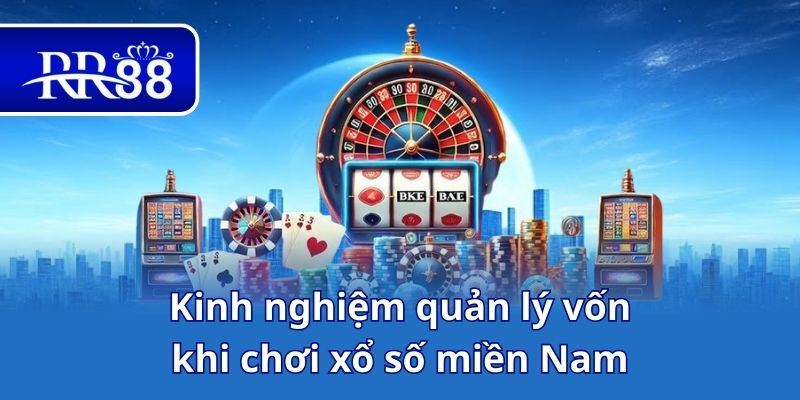 Kinh nghiệm quản lý vốn khi chơi xổ số miền Nam