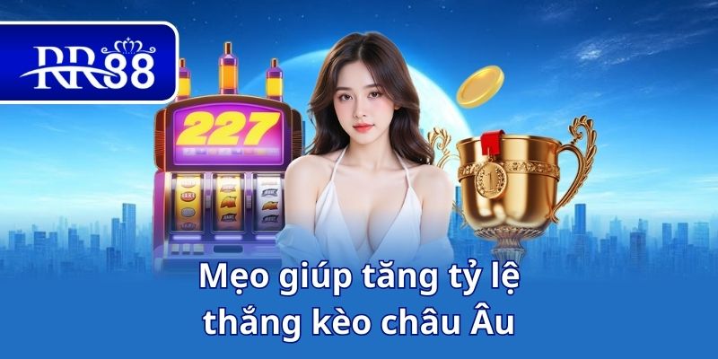 Mẹo giúp tăng tỷ lệ thắng kèo châu Âu