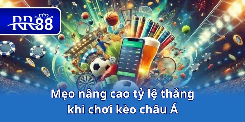 Mẹo nâng cao tỷ lệ thắng khi chơi kèo châu Á