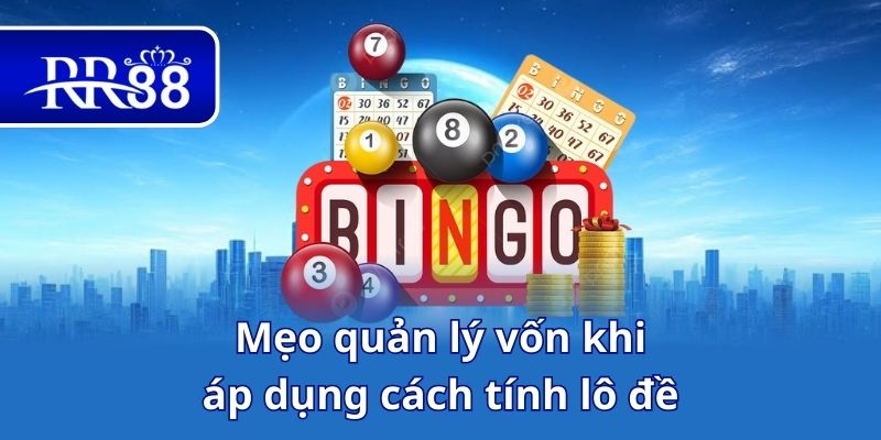 Mẹo quản lý vốn khi áp dụng cách tính lô đề