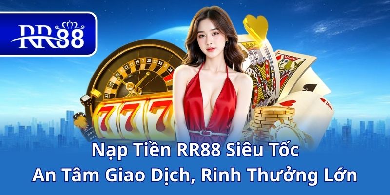Nạp Tiền RR88 Siêu Tốc, An Tâm Giao Dịch, Rinh Thưởng Lớn