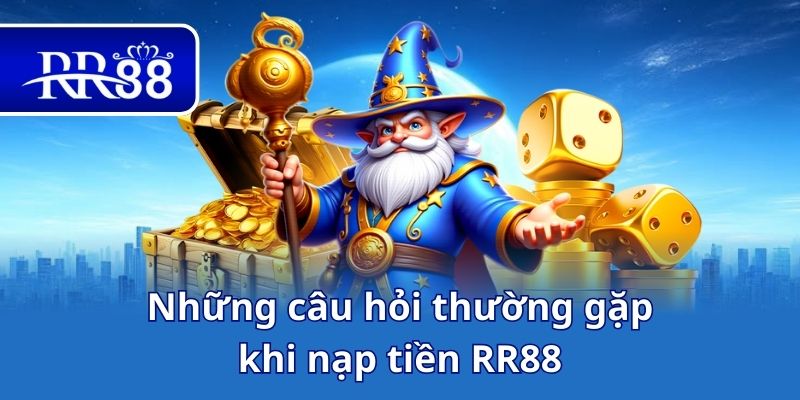 Những câu hỏi thường gặp khi nạp tiền RR88