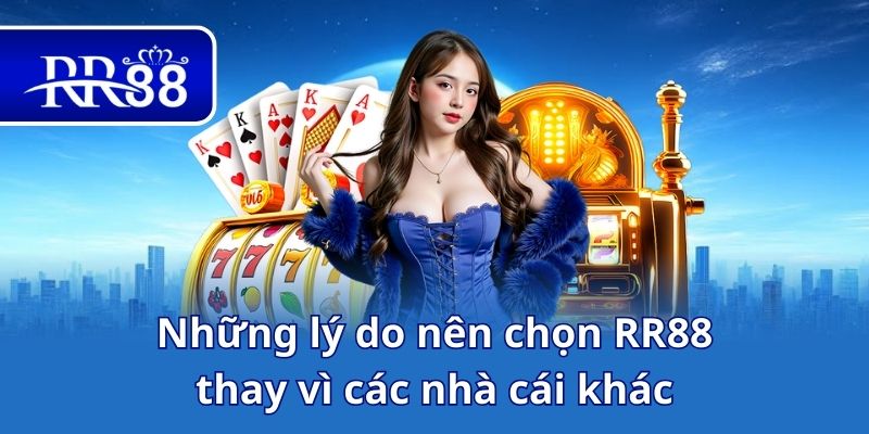 Những lý do nên chọn RR88 thay vì các nhà cái khác