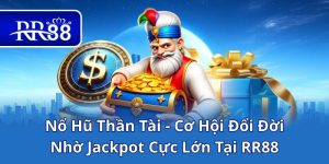 Nổ Hũ Thần Tài - Cơ Hội Đổi Đời Nhờ Jackpot Cực Lớn Tại RR88