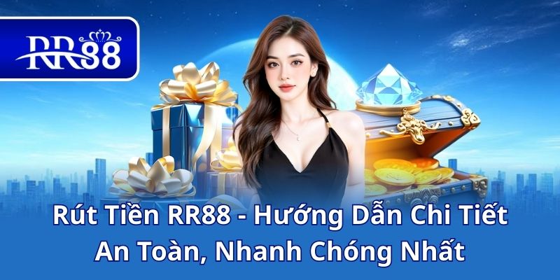 Rút Tiền RR88 - Hướng Dẫn Chi Tiết An Toàn, Nhanh Chóng Nhất
