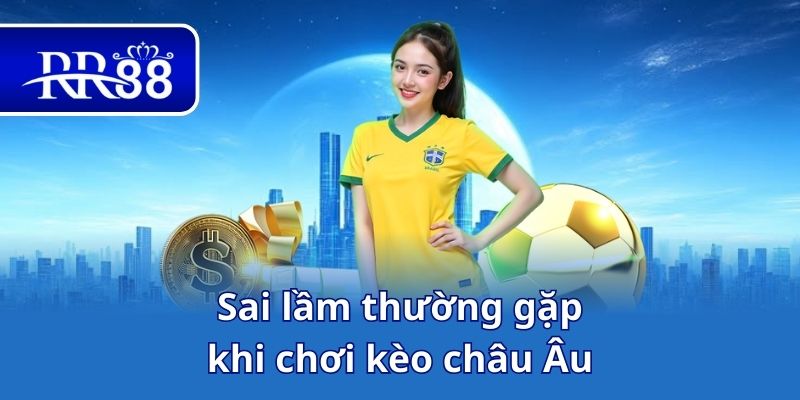 Sai lầm thường gặp khi chơi kèo châu Âu
