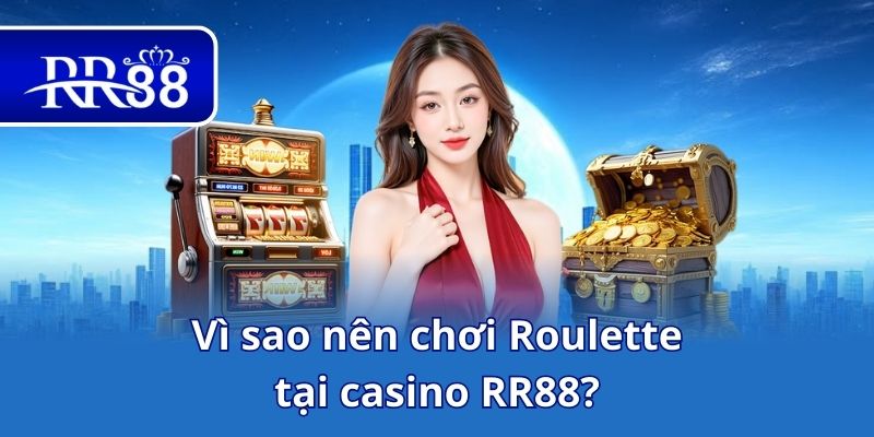 Vì sao nên chơi Roulette tại casino RR88