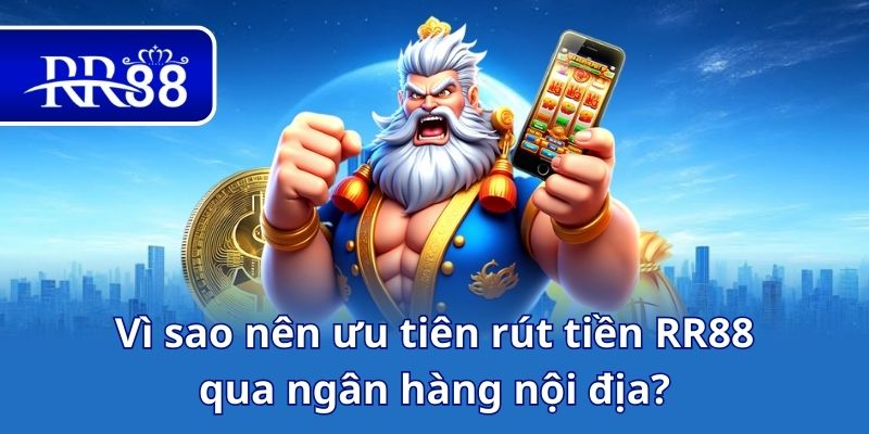 Vì sao nên ưu tiên rút tiền RR88 qua ngân hàng nội địa